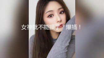 女神就不能操了？爆插！