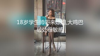 18岁学生帅哥来嫖娼,大鸡巴破处很敏感