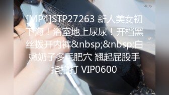 [MP4]STP27263 新人美女初下海！浴室地上尿尿！开档黑丝拨开内裤&nbsp;&nbsp;白嫩奶子多毛肥穴 翘起屁股手指拍打 VIP0600