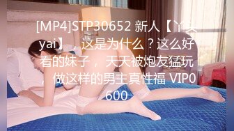 [MP4]STP30652 新人【丫头yai】，这是为什么？这么好看的妹子， 天天被炮友猛玩， 做这样的男主真性福 VIP0600