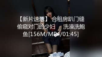 【新片速遞】 合租房趴门缝偷窥对门的少妇❤️洗澡洗鲍鱼[156M/MP4/01:45]