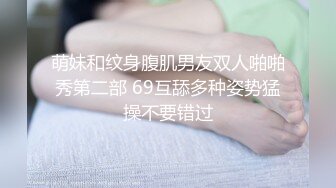 萌妹和纹身腹肌男友双人啪啪秀第二部 69互舔多种姿势猛操不要错过