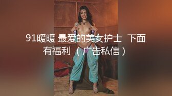 91暖暖 最爱的美女护士  下面有福利 （广告私信）