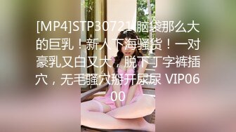 [MP4]STP30721 脑袋那么大的巨乳！新人下海骚货！一对豪乳又白又大，脱下丁字裤插穴，无毛骚穴掰开尿尿 VIP0600