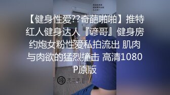 【健身性爱??奇葩啪啪】推特红人健身达人『谚哥』健身房约炮女粉性爱私拍流出 肌肉与肉欲的猛烈撞击 高清1080P原版