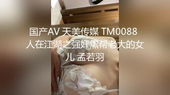 国产AV 天美传媒 TM0088 人在江湖之强奸黑帮老大的女儿 孟若羽