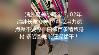 ❤️清纯反差小骚货❤️02年清纯长靴女神 拉着我用力深点操不要停，白嫩苗条精致身材 多姿势啪啪狂操猛干！