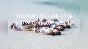 [HD/0.9G] 2024-08-27 焦点JDSY-074喜欢吃鸡巴的高中清纯学妹