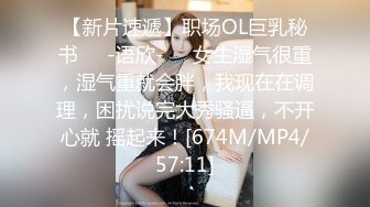 【新片速遞】职场OL巨乳秘书❤️-语欣-❤️女生湿气很重，湿气重就会胖，我现在在调理，困扰说完大秀骚逼，不开心就 摇起来！[674M/MP4/57:11]