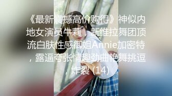 《最新震撼高价购得》神似内地女演员牛莉，新维拉舞团顶流白肤性感御姐Annie加密特，露逼夸张情趣劲曲艳舞挑逗，炸裂 (14)