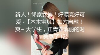 新人！邻家女神！好漂亮好可爱~【木木宝贝】扣穴自慰！爽~ 大学生，正青春靓丽的时候，美爆了 (2)