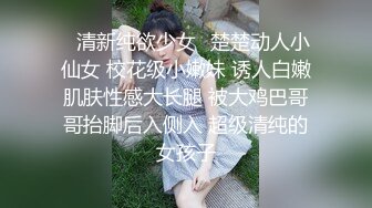 ✅清新纯欲少女✅楚楚动人小仙女 校花级小嫩妹 诱人白嫩肌肤性感大长腿 被大鸡巴哥哥抬脚后入侧入 超级清纯的女孩子