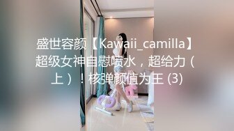 盛世容颜【Kawaii_camilla】超级女神自慰喷水，超给力（上）！核弹颜值为王 (3)