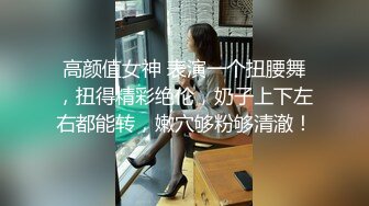 高颜值女神 表演一个扭腰舞，扭得精彩绝伦，奶子上下左右都能转，嫩穴够粉够清澈！