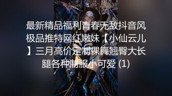 最新精品福利青春无敌抖音风极品推特网红嫩妹【小仙云儿】三月高价定制裸舞翘臀大长腿各种制服小可爱 (1)