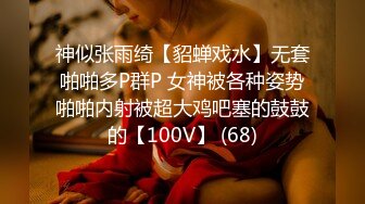 神似张雨绮【貂蝉戏水】无套啪啪多P群P 女神被各种姿势啪啪内射被超大鸡吧塞的鼓鼓的【100V】 (68)