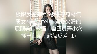 极限反差御姐S级性感身材气质女神〖cuteli〗紧致爽滑的屁眼美鲍双插，自己玩弄小穴插出白浆，超级反差 (1)