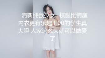 ✅清新纯欲少女✅校服比情趣内衣更有乐趣！00的学生真大胆 人家这么大就可以做爱了