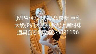 [MP4/472M]8/25最新 巨乳大奶少妇大肥屁股配上黑网袜道具自慰刺激骚穴VIP1196