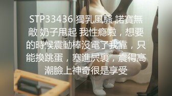 STP33436 獨乳風騷 諾寶無敵 奶子甩起 我性瘾啦，想要的時候震動棒沒電了我靠，只能換跳蛋，塞進屄裏，震得高潮臉上神奇很是享受