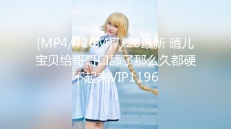 [MP4/426M]7/28最新 晴儿宝贝给哥哥口舔了那么久都硬不起来VIP1196