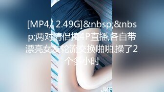 [MP4/ 2.49G]&nbsp;&nbsp;两对情侣搞4P直播,各自带漂亮女友轮流交换啪啪,操了2个多小时