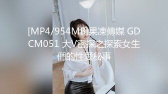 [MP4/954MB]果凍傳媒 GDCM051 大V密探之探索女生們的性愛秘事