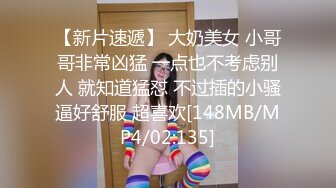 【新片速遞】 大奶美女 小哥哥非常凶猛 一点也不考虑别人 就知道猛怼 不过插的小骚逼好舒服 超喜欢[148MB/MP4/02:135]