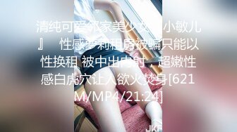 清纯可爱邻家美少女『小敏儿』✿性感萝莉租房被骗只能以性换租 被中出内射，超嫩性感白虎穴让人欲火焚身[621M/MP4/21:24]