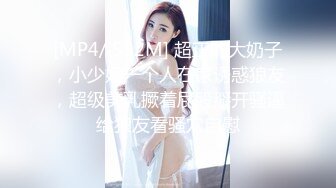 [MP4/ 552M] 超正的大奶子，小少妇一个人在家诱惑狼友，超级美乳撅着屁股掰开骚逼给狼友看骚穴自慰