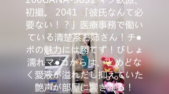 200GANA-3031 マジ軟派、初撮。 2041 「彼氏なんて必要ない！？」医療事務で働いている清楚系お姉さん！チ●ポの魅力には勝てず！びしょ濡れマ●コからは、とめどなく愛液が溢れだし抑えていた艶声が部屋に響き渡る！