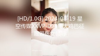 [HD/1.0G] 2024-08-19 星空传媒XKVP-098用大鸡巴征服器张女领导