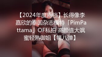 【2024年度新档】长得像李嘉欣的泰国杂志模特「PimPattama」OF私拍 高颜值大飒蜜轻熟御姐【第八弹】