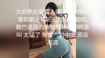 大奶熟女寂寞人妻居家偷情私會帥氣小夥啪啪打炮 主動吃雞巴道具肉棒雙插幹得啊啊直叫 太猛了 無套內射中出 原版高清