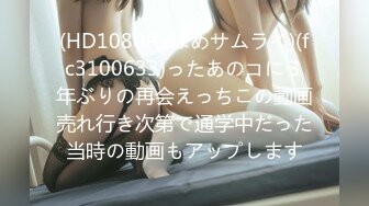 (HD1080P)(はめサムライ)(fc3100633)ったあのコに３年ぶりの再会えっちこの動画売れ行き次第で通学中だった当時の動画もアップします