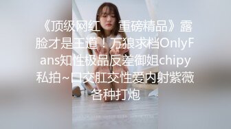 《顶级网红❤️重磅精品》露脸才是王道！万狼求档OnlyFans知性极品反差御姐chipy私拍~口交肛交性爱内射紫薇各种打炮