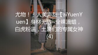 尤物！！人美声甜【aiYuenYuen】身材无敌~全裸滴蜡，白虎粉逼，土豪们的专属女神 (4)