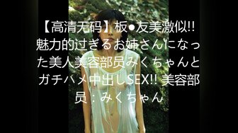 【高清无码】板●友美激似!! 魅力的过ぎるお姉さんになった美人美容部员みくちゃんとガチハメ中出しSEX!! 美容部员：みくちゃん