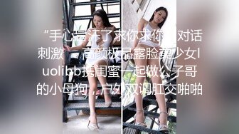 “手心冒汗了求你求你”对话刺激❤️高颜极品露脸美少女luolibb携闺蜜一起做公子哥的小母狗，户外双调肛交啪啪