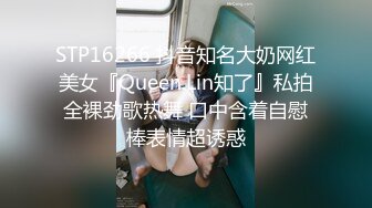 STP16266 抖音知名大奶网红美女『Queen.Lin知了』私拍全裸劲歌热舞 口中含着自慰棒表情超诱惑