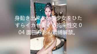 身動き出来ない美少女をひたすらイカせまくる拘束性交 004 園田みおん緊縛解禁。