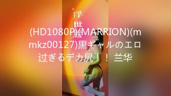 (HD1080P)(MARRION)(mmkz00127)黒ギャルのエロ过ぎるデカ尻！！ 兰华