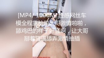 [MP4/ 1000M] 性感网丝车模全程露脸跟大哥激情啪啪，舔鸡巴的样子好骚啊，让大哥掰着骚逼舔弄激情抽插