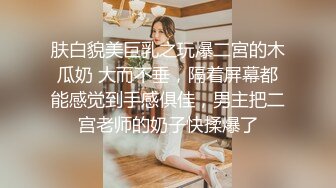 大神高质量约炮甄选 超嫩爆乳妹 白虎美女 多角度拍摄 完美露脸 对白有趣