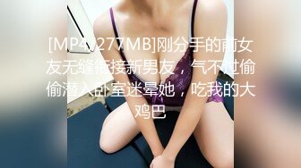 [MP4/277MB]刚分手的前女友无缝衔接新男友，气不过偷偷潜入卧室迷晕她，吃我的大鸡巴