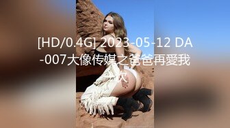 [HD/0.4G] 2023-05-12 DA-007大像传媒之爸爸再愛我一次