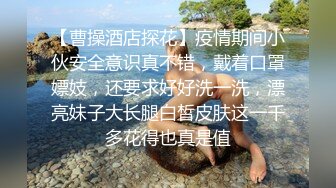 【曹操酒店探花】疫情期间小伙安全意识真不错，戴着口罩嫖妓，还要求好好洗一洗，漂亮妹子大长腿白皙皮肤这一千多花得也真是值