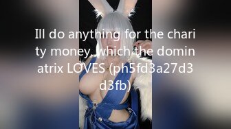 Ill do anything for the charity money, which the dominatrix LOVES (ph5fd3a27d3d3fb)