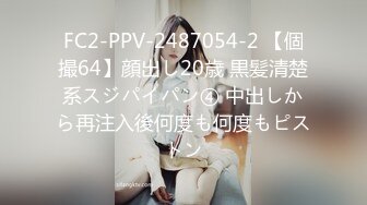 FC2-PPV-2487054-2 【個撮64】顔出し20歳 黒髪清楚系スジパイパン④ 中出しから再注入後何度も何度もピストン