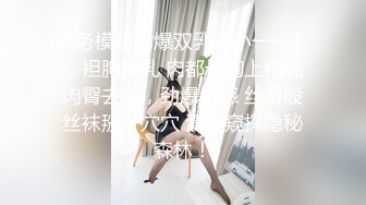 推特专约极品大神『反派』爆操调教多位极品身材小姐姐，把性感女神开发成发情的小母狗！1